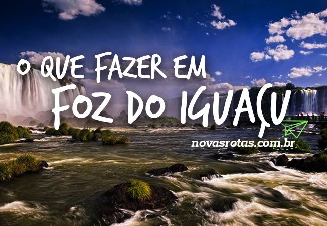 Melhor roteiro do que fazer em Foz do Iguaçu